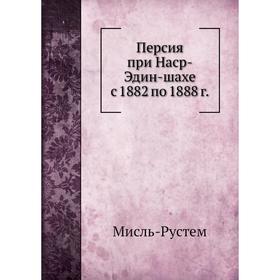 

Персия при Наср-Эдин-шахе с 1882 по 1888 год Мисль-Рустем