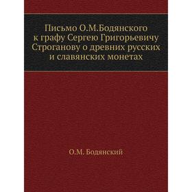 

Письмо О. М. Бодянского к графу Сергею Григорьевичу Строганову о древних русских и славянских монетах. О. М. Бодянский
