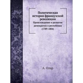 

Политическая история французской революции. А. Олар, Н. Кончековская
