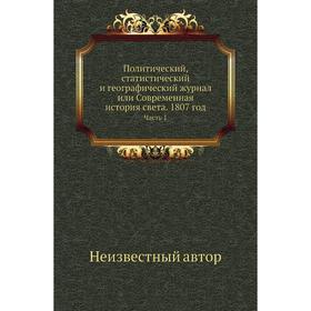 

Политический, статистический и географический журнал или Современная история света. 1807 год Часть 1