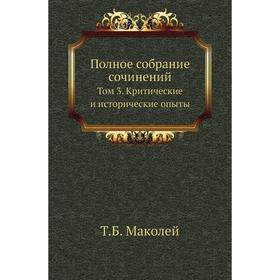 

Полное собрание сочинений. Том 3. Критические и исторические опыты. Т. Б. Маколей