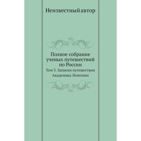 

Полное собрание ученых путешествий по России. Том 3. Записки путешествия Академика Лепехина