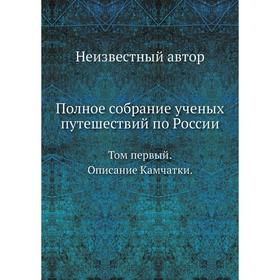 

Полное собрание ученых путешествий по России. Том первый. Описание Камчатки