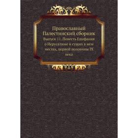 

Православный Палестинский сборник. Выпуск 11. Повесть Епифания о Иерусалиме и сущих в нем местах, первой половины IX века