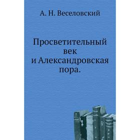 

Просветительный век и Александровская пора. А. Н. Веселовский