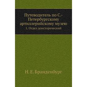 

Путеводитель по С. -Петербургскому артиллерийскому музею 1. Отдел доисторический. Н. Е. Бранденбург