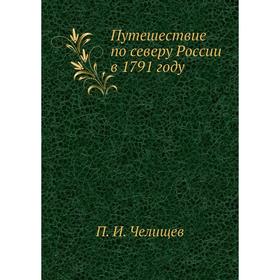 

Путешествие по северу России в 1791 году. П. И. Челищев