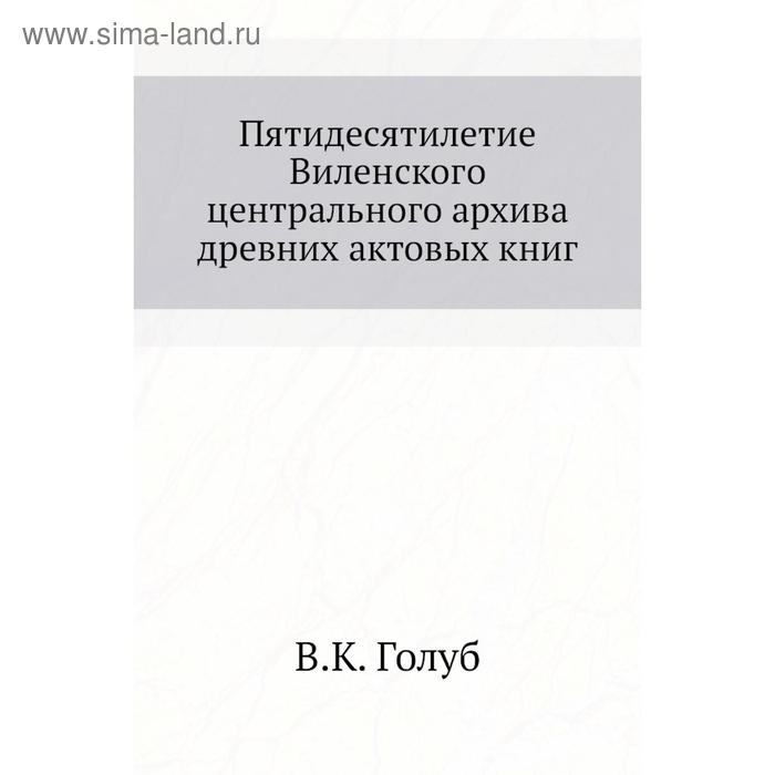 фото Пятидесятилетие виленского центрального архива древних актовых книг в. к. голуб nobel press