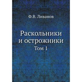 

Раскольники и острожники. Том 1. Ф. В. Ливанов