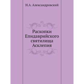 

Раскопки Епидаврийского святилища Асклепия. Н. А. Александровский