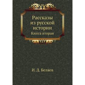

Рассказы из русской истории. Книга вторая. И. Д. Беляев