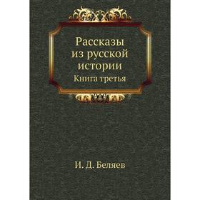 

Рассказы из русской истории. Книга третья. И. Д. Беляев