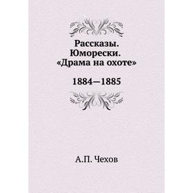

Рассказы. Юморески. «Драма на охоте» 1884- 1885. А. П. Чехов