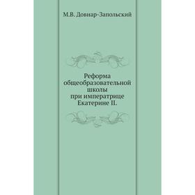 

Реформа общеобразовательной школы при императрице Екатерине II. М. В. Довнар-Запольский