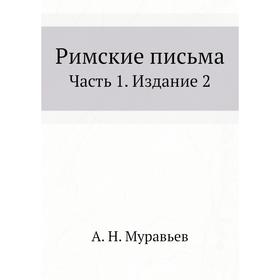 

Римские письма Часть 1. Издание 2. А. Н. Муравьев