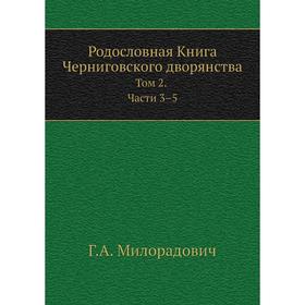 

Родословная Книга Черниговского дворянства. Том 2.. Части 3-5 Г. А. Милорадович