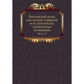 

Российский театр или полное собрание всех российских театральных сочинений Часть 18