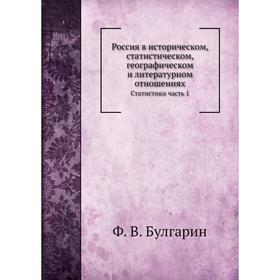 

Россия в историческом, статистическом, географическом и литературном отношенияхСтатистики Часть 1. Ф. В. Булгарин