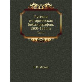 

Русская историческая библиография. 1800- 1854 годов Том 1. В. И. Межов