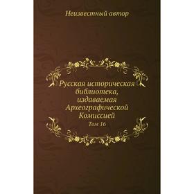 

Русская историческая библиотека, издаваемая Археографической Комиссией. Том 16