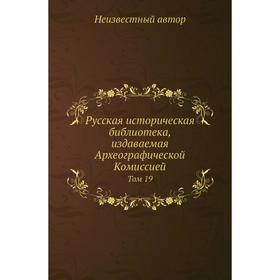 

Русская историческая библиотека, издаваемая Археографической Комиссией. Том 19