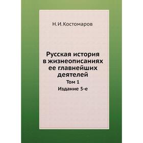 

Русская история в жизнеописаниях ее главнейших деятелей. Том 1 . Издание 5-е. Н. И. Кос. Том аров