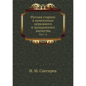 

Русская старина в памятниках церковного и гражданского зодчества. Год 1-й. И. М. Снегирев