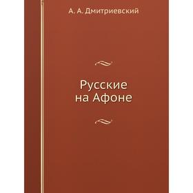 

Русские на Афоне. А. А. Дмитриевский