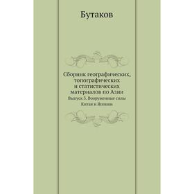 

Сборник географических, топографических и статистических материалов по Азии. Выпуск 3. Вооруженные силы Китая и Японии. Бутаков
