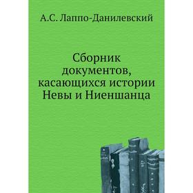 

Сборник документов, касающихся истории Невы и Ниеншанца. А. С. Лаппо-Данилевский