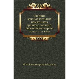 

Сборник законодательных памятников древнего западно-европейского права. Выпуск 1. Lex Salica. М. Ф. Владимирский-Буданов