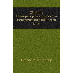 

Сборник Императорского русского исторического общества. Том 140.