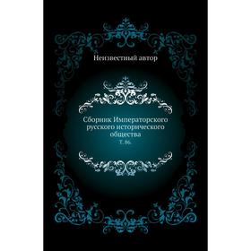 

Сборник Императорского русского исторического общества. Том 86.