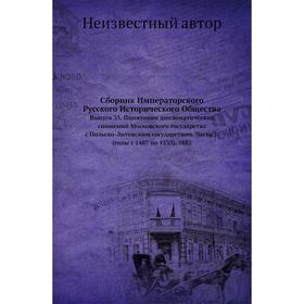 

Сборник Императорского Русского Исторического Общества. Выпуск 35. Памятники дипломатических сношений Московского государства с Польско-Литовским госу