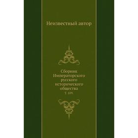 

Сборник Императорского русского исторического общества. Том 109.