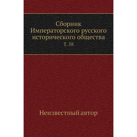 

Сборник Императорского русского исторического общества. Том 58