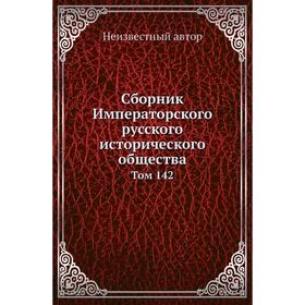 

Сборник Императорского русского исторического общества. Том 142
