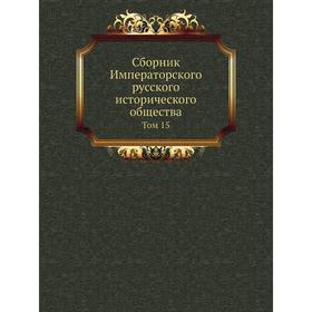 

Сборник Императорского русского исторического общества. Том 15