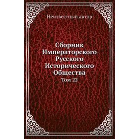 

Сборник Императорского Русского Исторического Общества. Том 22