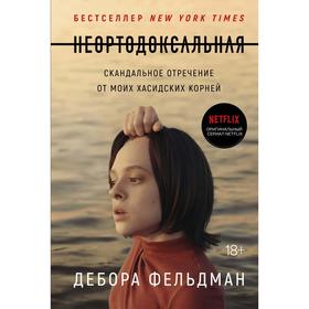 Неортодоксальная. Скандальное отречение от моих хасидских корней. Фельдман Д.