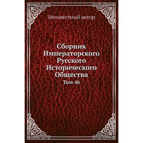 

Сборник Императорского Русского Исторического Общества. Том 46