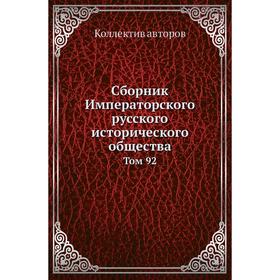 

Сборник Императорского русского исторического общества. Том 92. Коллектив авторов