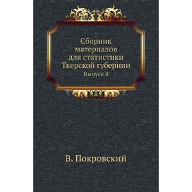

Сборник материалов для статистики Тверской губернии. Выпуск 4. В. Покровский