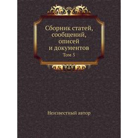 

Сборник статей, сообщений, описей и документов. Том 5