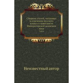 

Сборник статей, читанных в отделении русского языка и словесности Императорской академии наук. Том 6