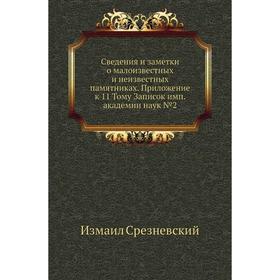 

Сведения и заметки о малоизвестных и неизвестных памятниках. Приложение к 11 тому Записок имп. академии наук № 02. Измаил Срезневский