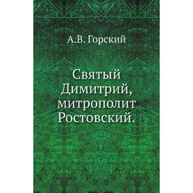 

Святый Димитрий, митрополит Ростовский. А. В. Горский