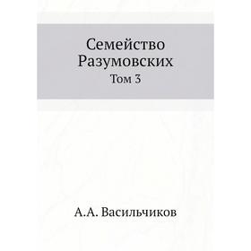 

Семейство Разумовских. Том 3. А. А. Васильчиков