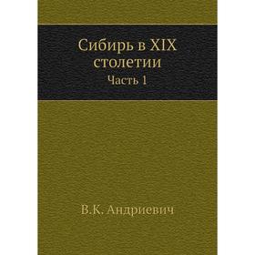 

Сибирь в XIX столетии Часть 1. В. К. Андриевич