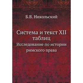 

Система и текст XII таблицИсследование по истории римского права. Б. В. Никольский